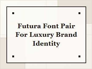 Crafting Luxury with Futura: Ideal Font Pairings