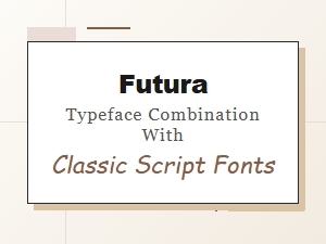 Pairing Futura with Classic Script Fonts