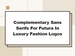 Complementary Sans Serifs for Futura in Luxury Fashion